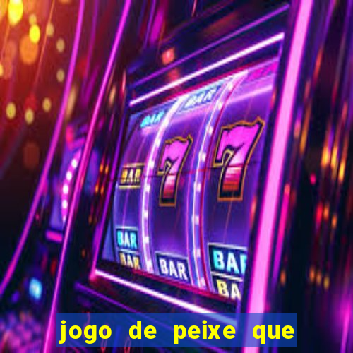 jogo de peixe que ganha dinheiro